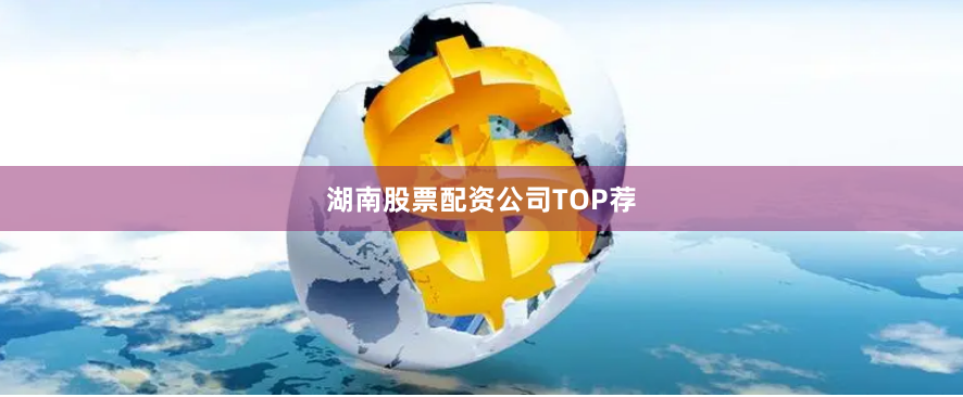湖南股票配资公司TOP荐